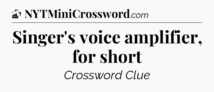 Singer's voice amplifier, for short - Daily Themed Classic Crossword