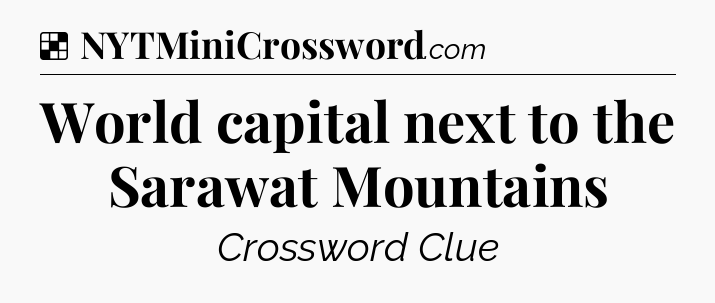 Solution: World capital next to the Sarawat Mountains - NYT Crossword