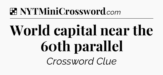 Solution: World capital near the 60th parallel - NYT Crossword