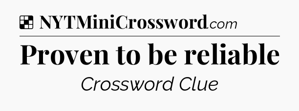 Solution: Proven to be reliable - NYT Crossword