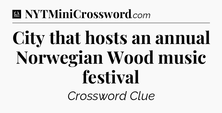 City that hosts an annual Norwegian Wood music festival - LA Times Crossword