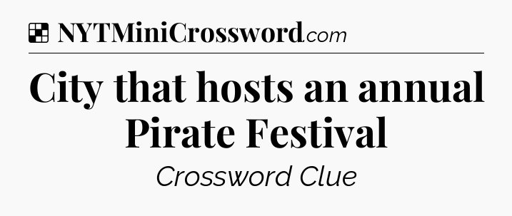 Solution: City that hosts an annual Pirate Festival - NYT Crossword