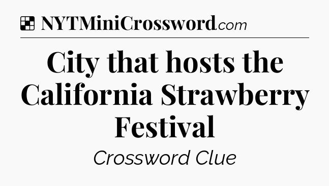 Solution: City that hosts the California Strawberry Festival - NYT Crossword