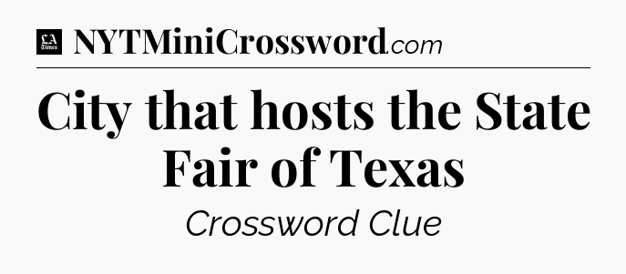 City that hosts the State Fair of Texas - LA Times Crossword