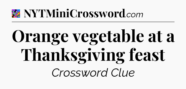 Orange vegetable at a Thanksgiving feast Crossword Clue