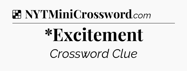 Solution: *Excitement - NYT Crossword