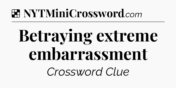 Solution: Betraying extreme embarrassment - NYT Crossword