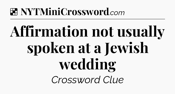 Solution: Affirmation not usually spoken at a Jewish wedding - NYT Crossword