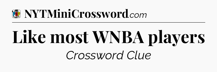 Like most WNBA players Crossword Clue