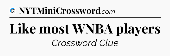 Like most WNBA players Crossword Clue