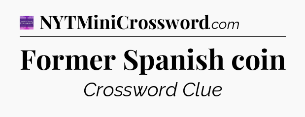 Former Spanish coin - Thomas Joseph Crossword