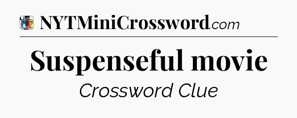 Suspenseful movie Crossword Clue