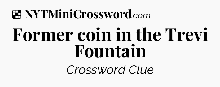 Solution: Former coin in the Trevi Fountain - NYT Crossword