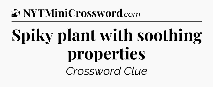 Spiky plant with soothing properties - Daily Themed Classic Crossword