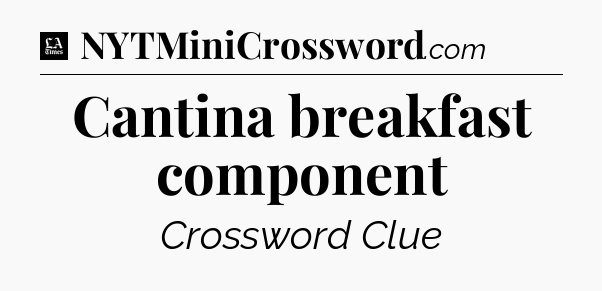 Cantina breakfast component - LA Times Crossword