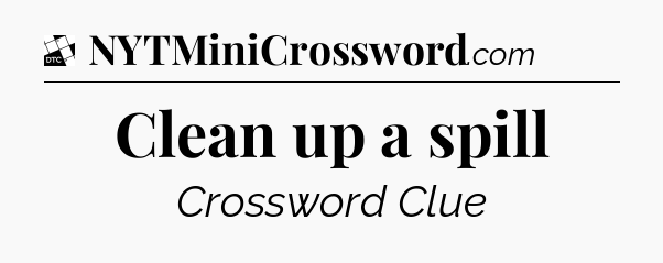 Clean up a spill - Daily Themed Mini Crossword