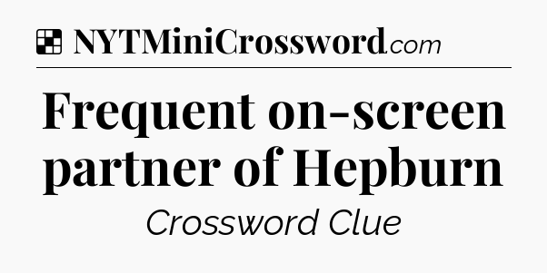 Frequent on-screen partner of Hepburn NYT Crossword