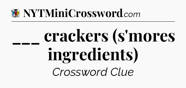 ___ crackers (s'mores ingredients) Crossword Clue