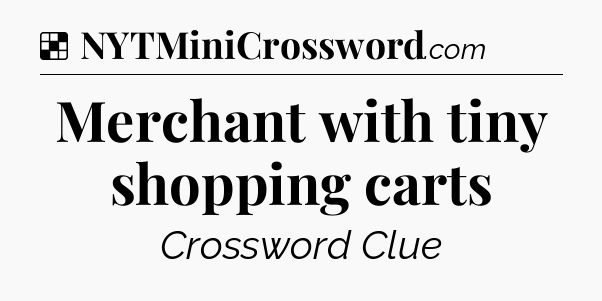 Solution: Merchant with tiny shopping carts - NYT Crossword