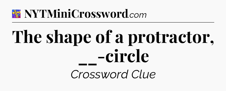 The shape of a protractor, __-circle Codycross