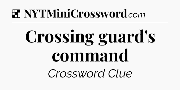 Solution: Crossing guard's command - NYT Crossword