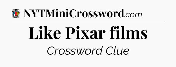 Like Pixar films Crossword Clue