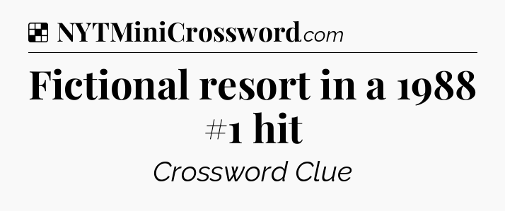 Solution: Fictional resort in a 1988 #1 hit - NYT Crossword