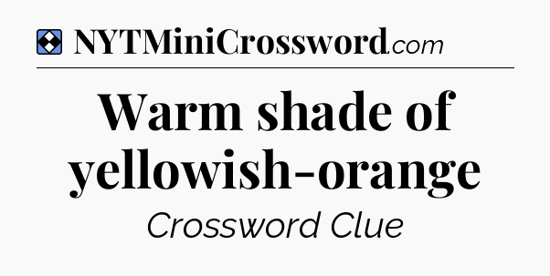 Solution: Warm shade of yellowish-orange - NYT Mini Crossword