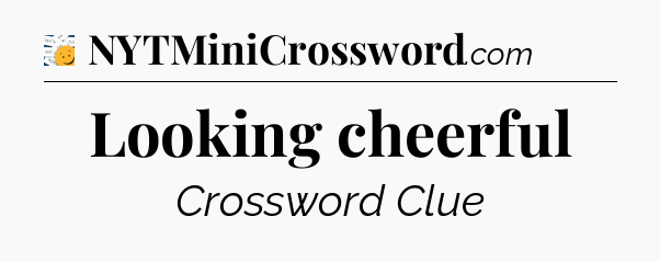 Looking cheerful - 7 Little Words