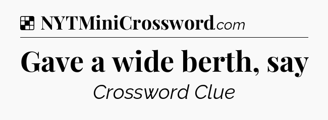 Solution: Gave a wide berth, say - NYT Crossword