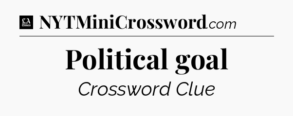 Political goal - LA Times Crossword