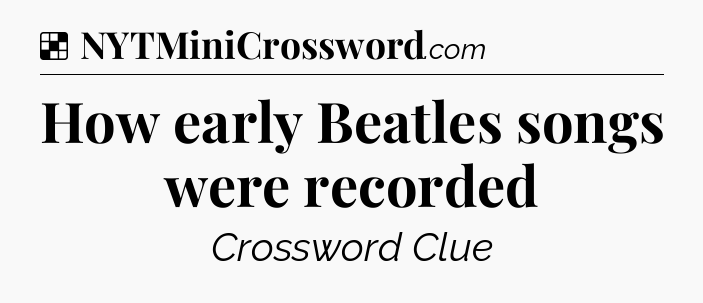 Solution: How early Beatles songs were recorded - NYT Crossword