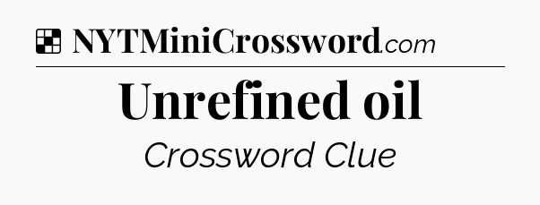 Solution: Unrefined oil - NYT Crossword