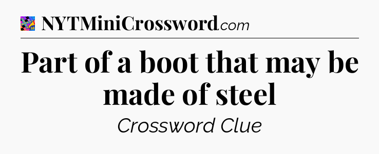 Part of a boot that may be made of steel Crossword Clue