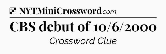 Solution: CBS debut of 10/6/2000 - NYT Crossword