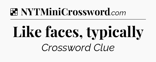 Solution: Like faces, typically - NYT Crossword