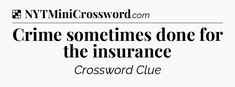 Solution: Crime sometimes done for the insurance - NYT Crossword