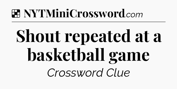 Solution: Shout repeated at a basketball game - NYT Crossword