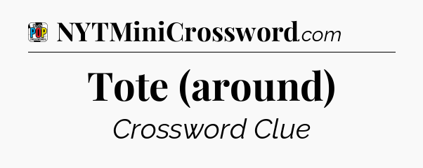 Tote (around) Crossword Clue