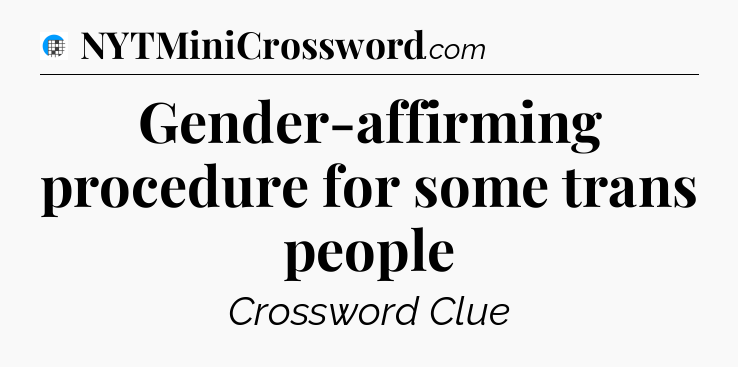 Gender-affirming procedure for some trans people Crossword Clue