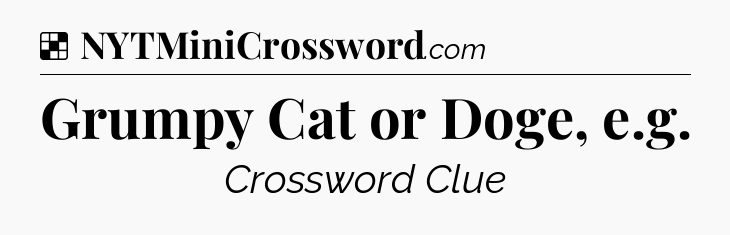 Solution: Grumpy Cat or Doge, e.g - NYT Crossword