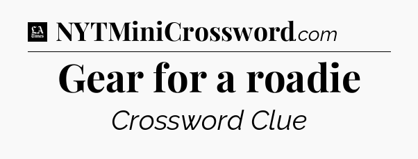 Gear for a roadie - LA Times Crossword