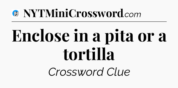 Enclose in a pita or a tortilla Crossword Clue