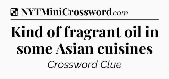 Solution: Kind of fragrant oil in some Asian cuisines - NYT Crossword
