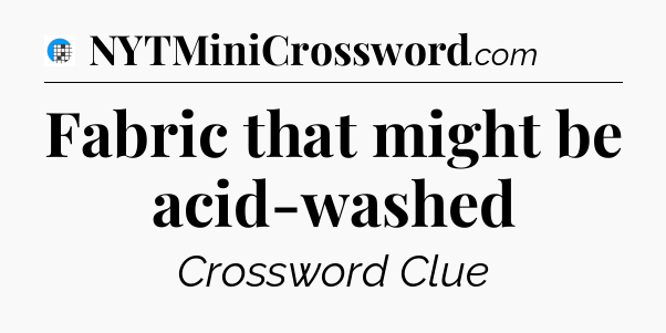 Fabric that might be acid-washed Crossword Clue