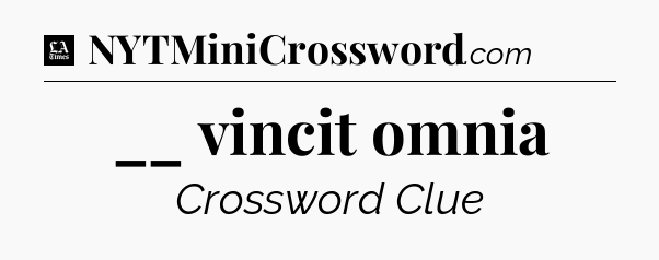 __ vincit omnia - LA Times Crossword