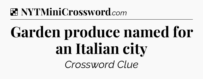Solution: Garden produce named for an Italian city - NYT Crossword