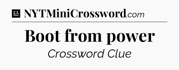 Boot from power - LA Times Crossword