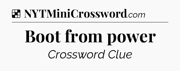 Solution: Boot from power - NYT Crossword