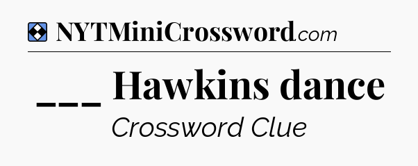 Solution: ___ Hawkins dance - NYT Mini Crossword